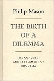 The Pirth of a Dilemma: The Conquest and Settlement of Rhodesia