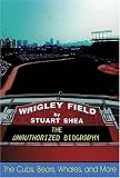 Wrigley Field: The Unauthorized Biography