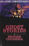 Ghost Stories of British Columbia (The Ghost Stories Series) (The Ghost Stories Series)