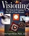 Visioning: Ten Steps to Designing the Life of Your Dreams