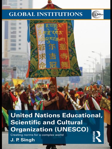 United Nations Educational, Scientific, and Cultural Organization (UNESCO): Creating Norms for a Complex World (Global Institutions)