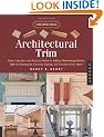 Architectural Trim: Ideas, Inspiration, and Practical Advice for Adding Wainscoting, Mantels, Built-ins, Baseboards, Cornices, Casings, and Columns to Your House (Home Design Details)