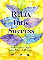 Relax into Success: A Workbook of Ancient Wisdom for Better Living in the 21st Century