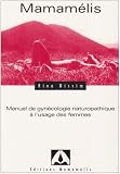 Mamamelis : manuel de gynécologie naturopathique a l usage des femmes
