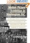 Motion Picture Exhibition in Washington, D.C.: An Illustrated History of Parlors, Palaces and Multiplexes in the Metropolitan Area, 1894-1997