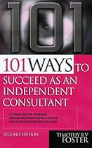 101 Ways to Succeed as an Independent Consultant 101 Ways to Succeed as an Independent Consultant