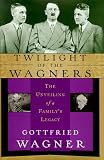 Twilight of the Wagners: The Unveiling of a Familys Legacy