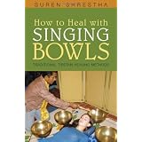 How to Heal with Singing Bowls: Traditional Tibetan Healing Methodsby Suren Shrestha