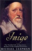 Inigo: The Troubled Life of Inigo Jones, Architect of the English Renaissance