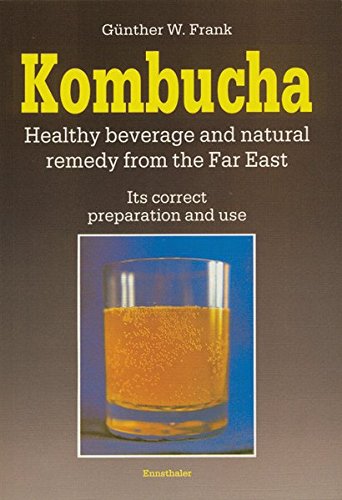 Kombucha: Healthy Beverage and Natural Remedy from the Far East, Its Correct Preparation and Use