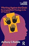 Working against the grain : re-imaging black theology in the 21st century