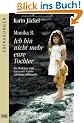 Monika B. Ich bin nicht mehr eure Tochter: Ein M�dchen wird von seiner Familie jahrelang misshandelt