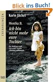 Monika B. Ich bin nicht mehr eure Tochter: Ein M�dchen wird von seiner Familie jahrelang misshandelt