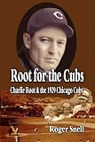 Root for the Cubs: Charlie Root and the 1929 Chicago Cubs