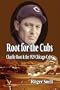 Root for the Cubs: Charlie Root and the 1929 Chicago Cubs