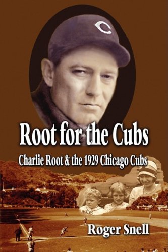 Root for the Cubs: Charlie Root and the 1929 Chicago Cubs