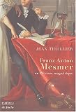 Franz Anton Mesmer : Ou l'extase magn�tique, biographie