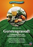 Gerstengrassaft. Verj�ngungselixier und naturgesunder Power-Drink. Schnell zubereitet und urgesund wirkt Gerstengrassaft wahre Wunder. Ein perfektes ... mit einem vollkommenen Vitalstoff-Komplex