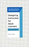 Designing Instruction for Adult Learners (Professional Practices in Adult Education and Human Resource Development Series)
