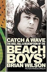 Catch a Wave: The Rise, Fall, and Redemption of the Beach Boys' Brian Wilson