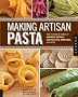 Making Artisan Pasta: How to Make a World of Handmade Noodles, Stuffed Pasta, Dumplings, and More