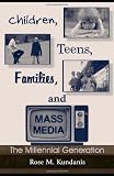 Children, Teens, Families, and Mass Media: The Millennial Generation (Routledge Communication Series)