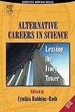 Alternative Careers in Science, Second Edition: Leaving the Ivory Tower (Scientific Survival Skills)