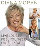 Live longer, feel younger, look great : the complete guide to enjoying a fun, fit and healthy later life
