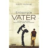 Entsorgte V�ter: Der Kampf um die Kinder: Warum M�nner weniger Recht bekommenvon "Katrin Hummel"