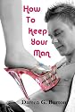 How To Keep Your Man: And Keep Him For Good