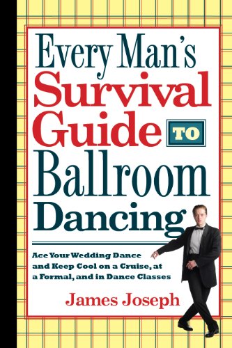 Every Man's Survival Guide to Ballroom Dancing: Ace Your Wedding Dance and Keep Cool on a Cruise, at a Formal, and in Dance Classes