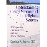 Understanding Clergy Misconduct in Religious Systems: Scapegoating, Family Secrets, and the Abuse of Power (Haworth Pastoral Press)