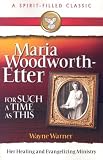 For Such a Time as This: Maria Woodworth-Etter Her Healing and Evangelizing Ministry