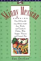 Skinny Mexican Cooking: Over 100 Low-Fat, Easy, Delicious Recipes From Nachos and Tamales to Chicken Mole, Snapper Vera Cruz, and Caramel Flan (The Popular Skinny Cookbook Series)