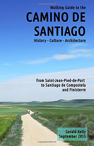 walking guide to the camino de santiago history culture architecture from st jean pied de port to santiago de