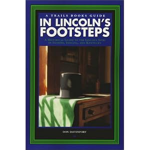 In Lincoln's Footsteps: A Historical Guide to the Lincoln Sites in Illinois, Indiana, and Kentucky... by Don Davenport