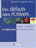 Des d�fauts dans l'Univers : Cordes cosmiques et autres trous de l'espace-temps