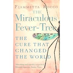 The Miraculous Fever-Tree: Malaria, Medicine and the Cure that Changed the World