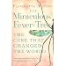 The Miraculous Fever-Tree: Malaria, Medicine and the Cure that Changed the World