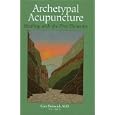 Archetypal Acupuncture: Healing with the Five Elements by Gary Dolowich