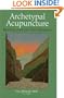 Archetypal Acupuncture: Healing with the Five Elements