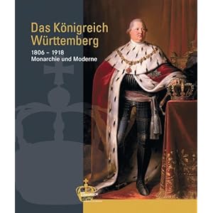 Das Königreich Württemberg: 1806-1918 Monarchie und Moderne