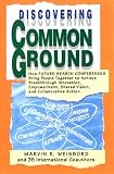 Discovering Common Ground: How Future Search Conferences Bring People Together to Achieve Breakthrough Innovation, Empowerment, Shared Vision, and Collaborative Action