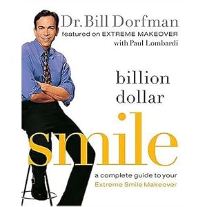 Billion Dollar Smile: A Complete Guide to Your Extreme Smile Makeover by Dr. Bill Dorfman and Paul Lombardi