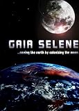 Gaia Selene - Saving the Earth by Colonizing the Moon