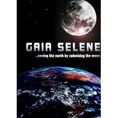 Gaia Selene - Saving the Earth by Colonizing the Moon