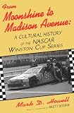 From Moonshine to Madison Avenue : A Cultural History of the NASCAR Winston Cup Series