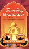 Travelling Magically: How to Turn Your Journey into a Life-Changing Experience