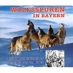 Wolfsspuren in Bayern: Kulturgeschichte eines sagenhaften Tieres
