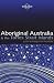 Aboriginal Australia and the Torres Strait Islands (Lonely Planet Regional Guides)
